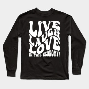 Live Laugh Love In This Economy? Long Sleeve T-Shirt